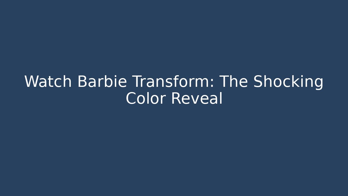 Watch Barbie Transform: The Shocking Color Reveal
