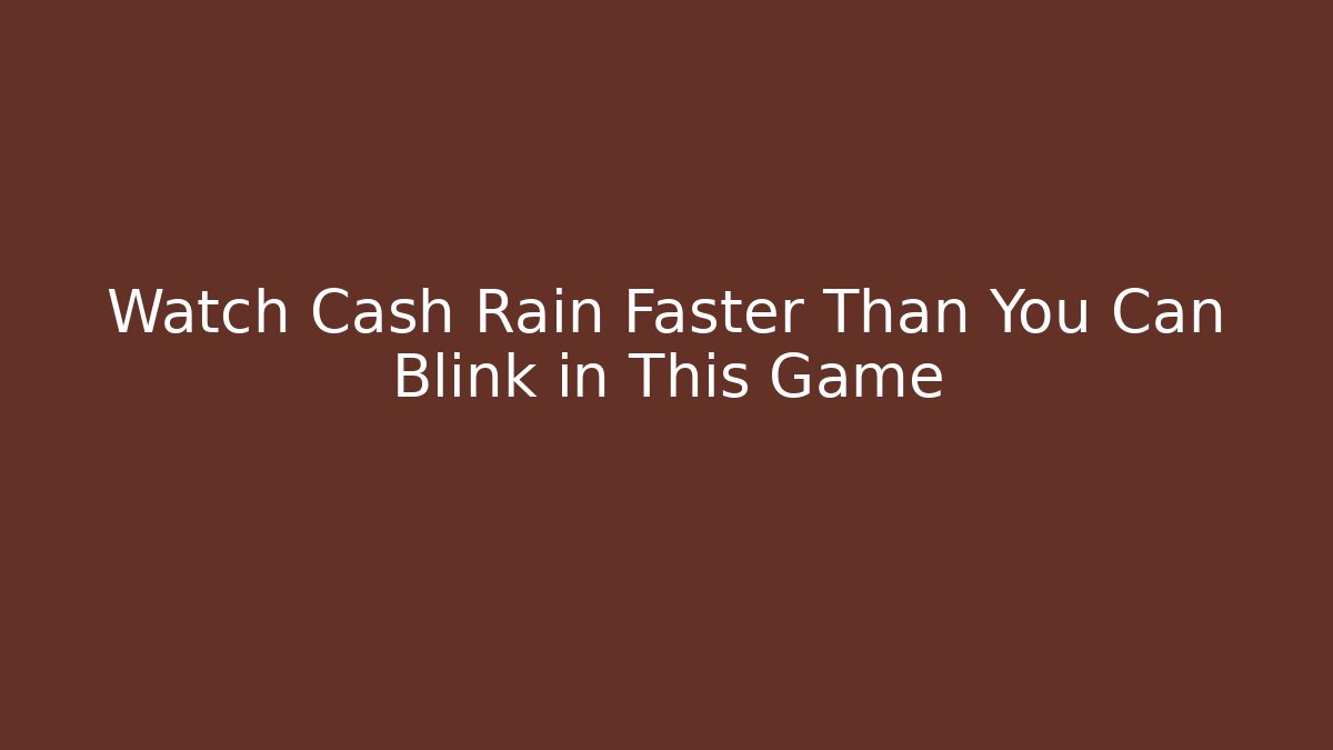Watch Cash Rain Faster Than You Can Blink in This Game