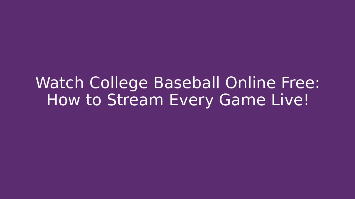 Watch College Baseball Online Free: How to Stream Every Game Live!