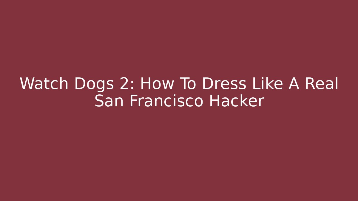 Watch Dogs 2: How To Dress Like A Real San Francisco Hacker - Método de Aprovação