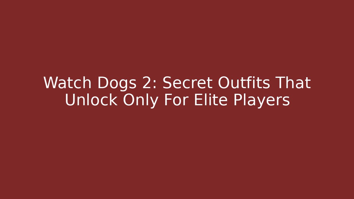 Watch Dogs 2: Secret Outfits That Unlock Only For Elite Players