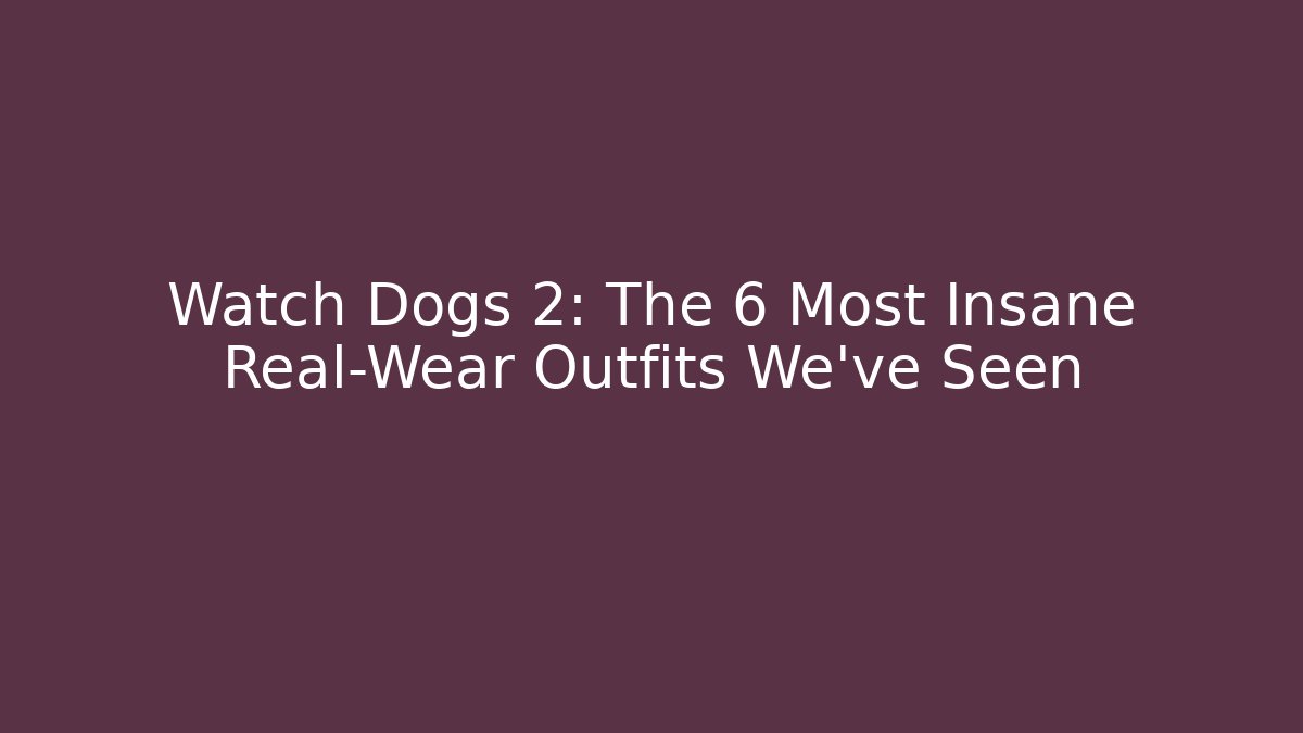 Watch Dogs 2: The 6 Most Insane Real-Wear Outfits We've Seen