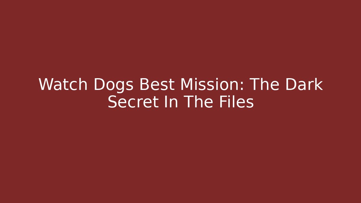 Watch Dogs Best Mission: The Dark Secret In The Files