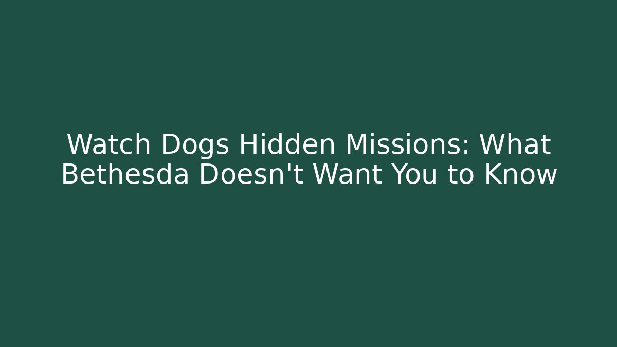 Watch Dogs Hidden Missions: What Bethesda Doesn't Want You to Know