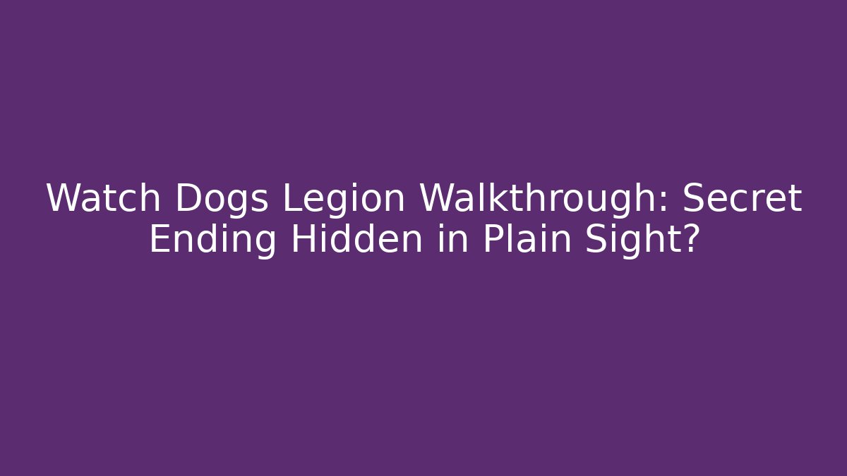 Watch Dogs Legion Walkthrough: Secret Ending Hidden in Plain Sight?