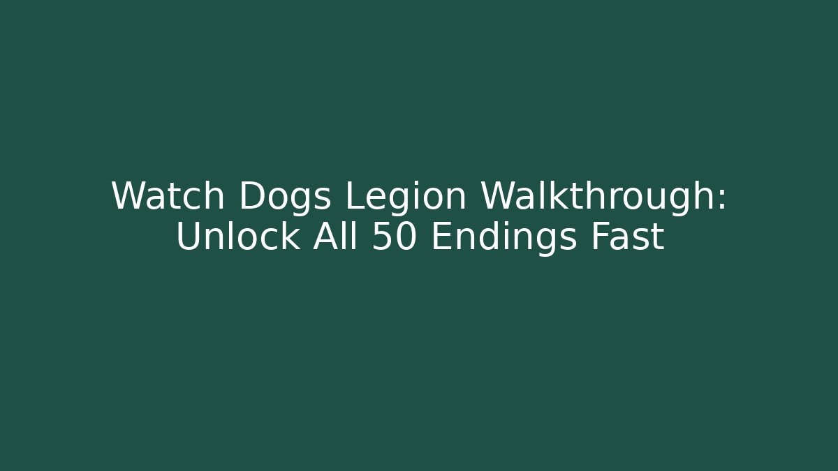 Watch Dogs Legion Walkthrough: Unlock All 50+ Endings Fast