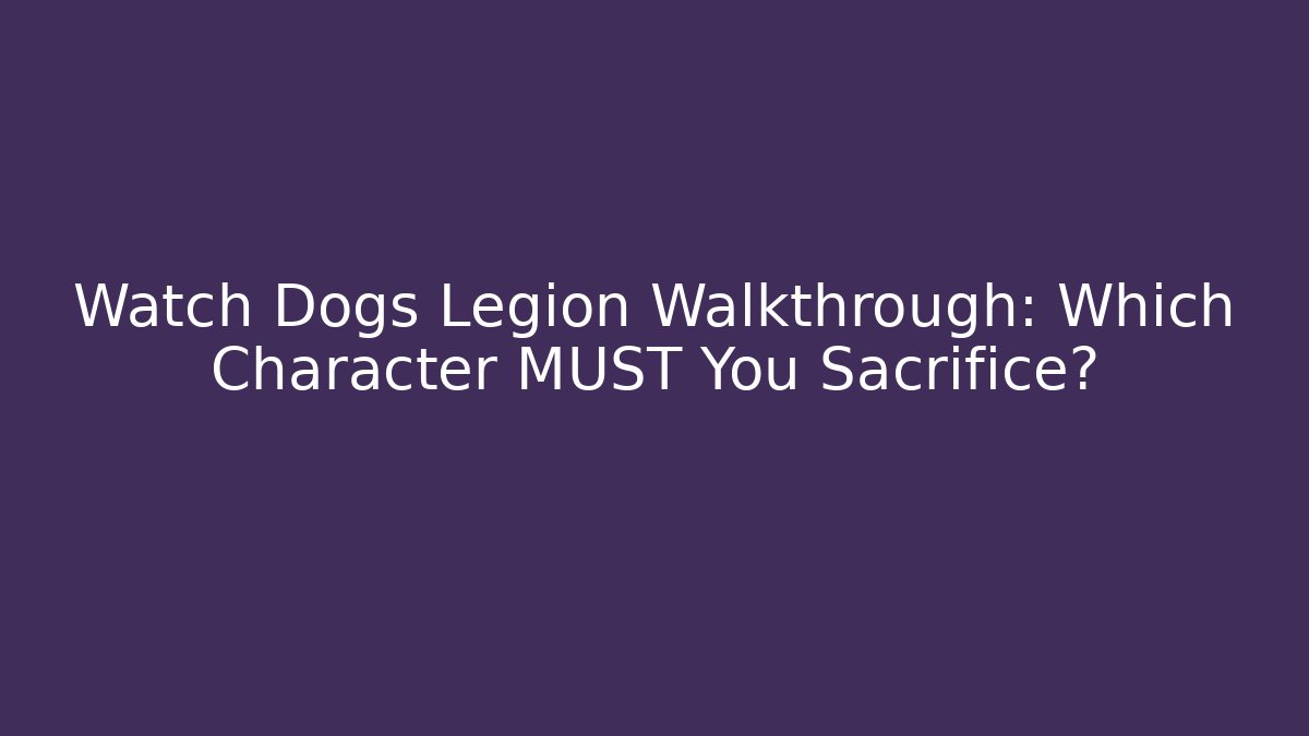 Watch Dogs Legion Walkthrough: Which Character MUST You Sacrifice?