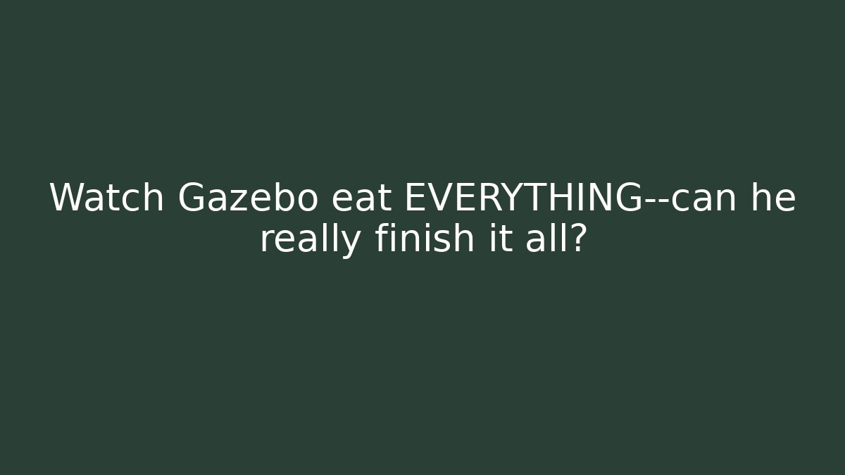 Watch Gazebo eat EVERYTHING—can he really finish it all?