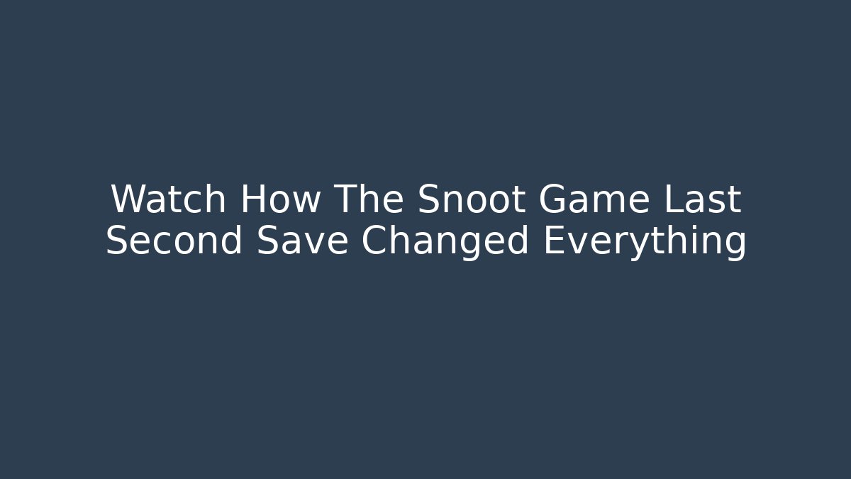 Watch How The Snoot Game Last Second Save Changed Everything - Método de Aprovação