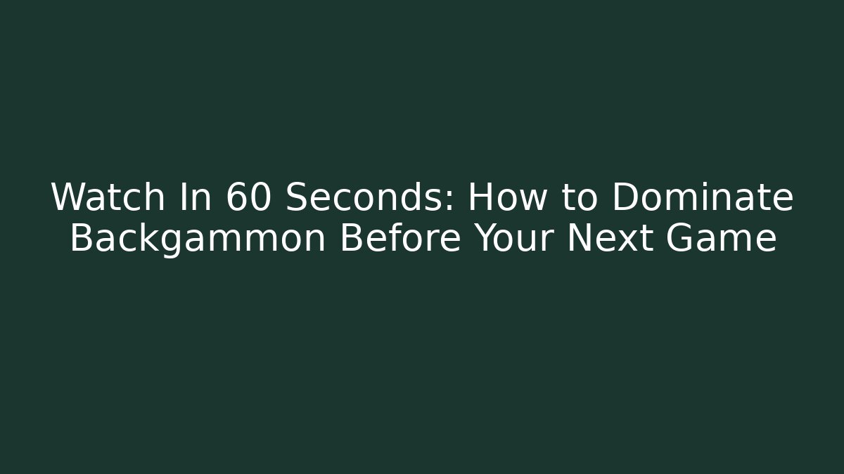 Watch In 60 Seconds: How to Dominate Backgammon Before Your Next Game