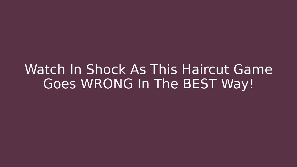 Watch In Shock As This Haircut Game Goes WRONG In The BEST Way! - Método de Aprovação