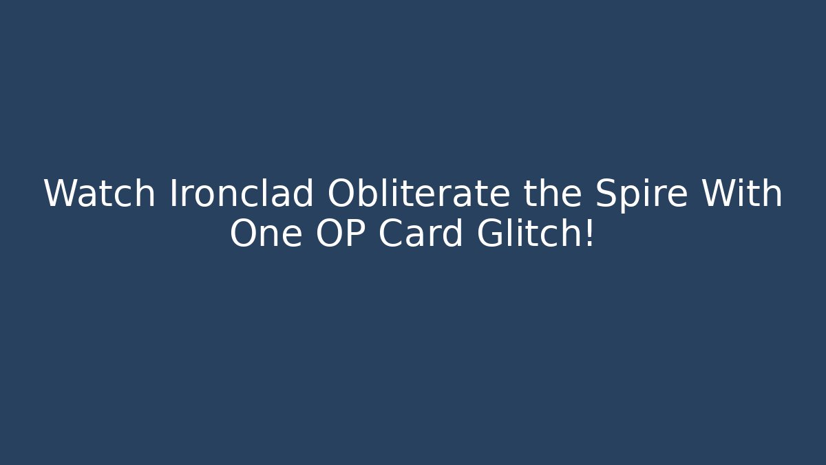 Watch Ironclad Obliterate the Spire With One OP Card Glitch!