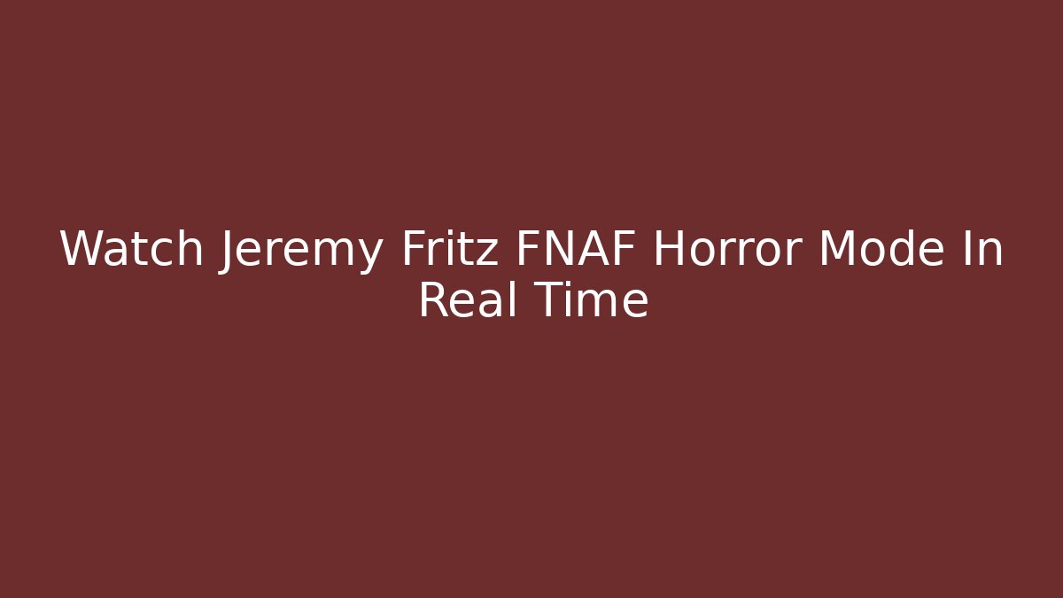 Watch Jeremy Fritz FNAF Horror Mode In Real Time