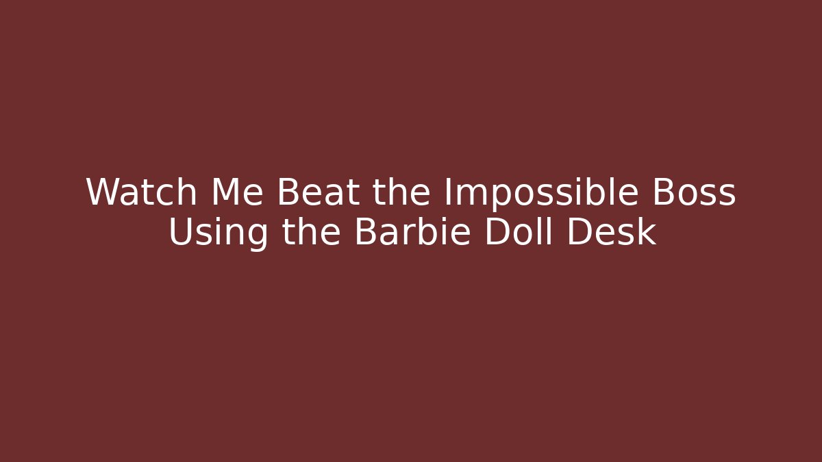 Watch Me Beat the Impossible Boss Using the Barbie Doll Desk