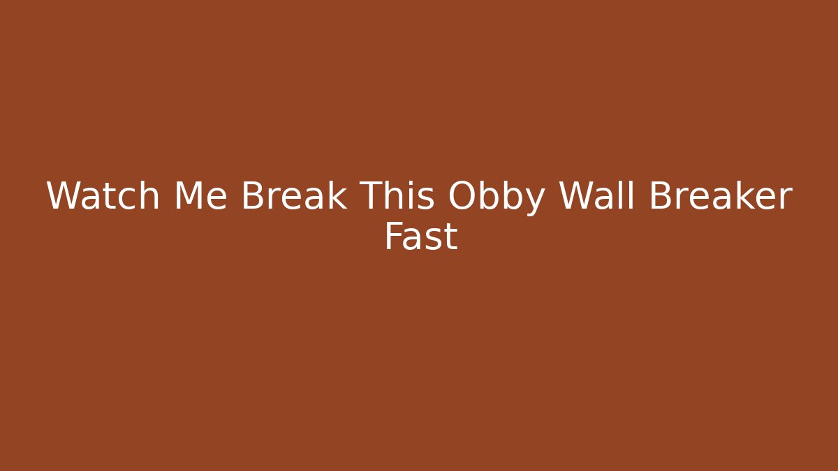 Watch Me Break This Obby Wall Breaker Fast