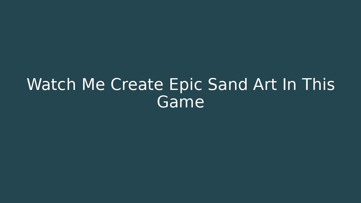 Watch Me Create Epic Sand Art In This Game