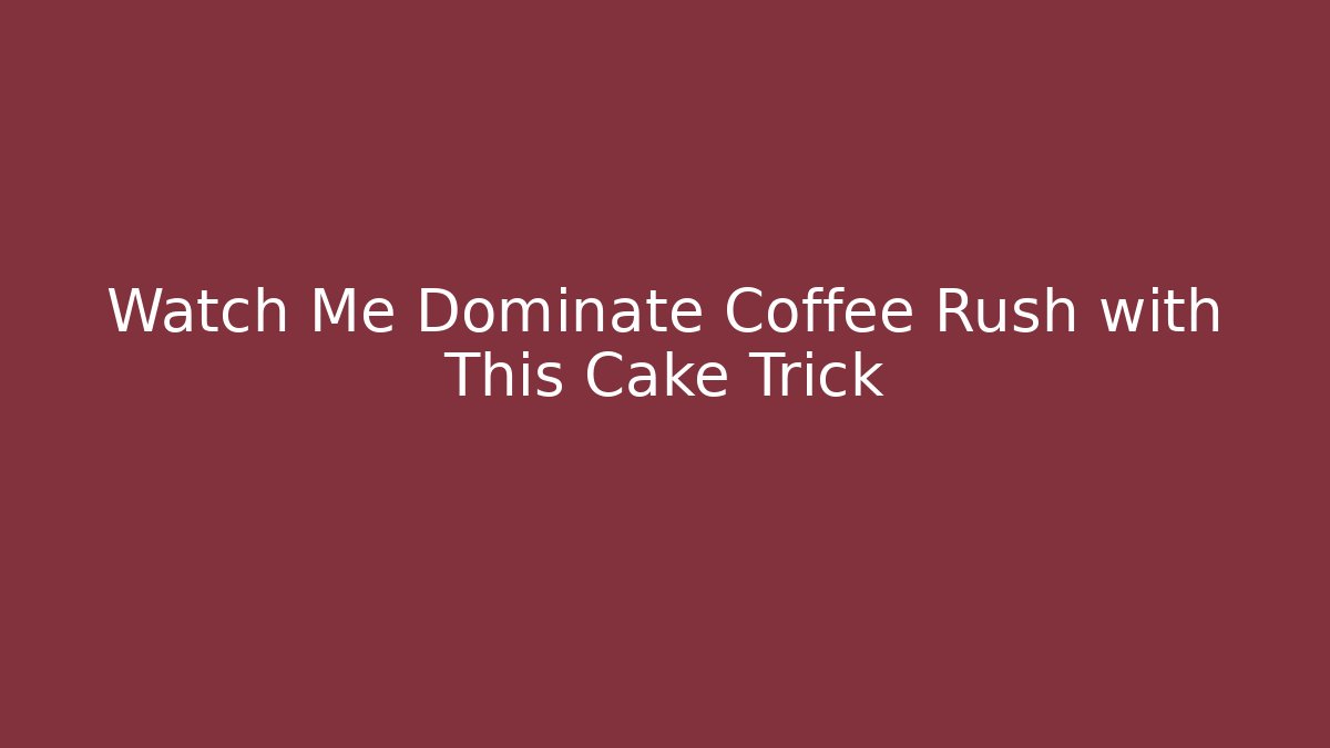 Watch Me Dominate Coffee Rush with This Cake Trick