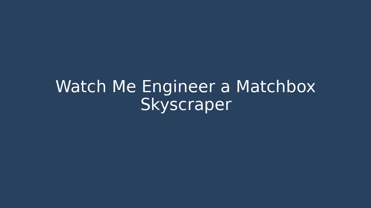 Watch Me Engineer a Matchbox Skyscraper