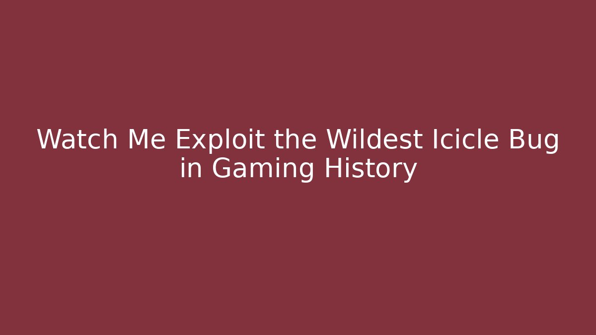 Watch Me Exploit the Wildest Icicle Bug in Gaming History