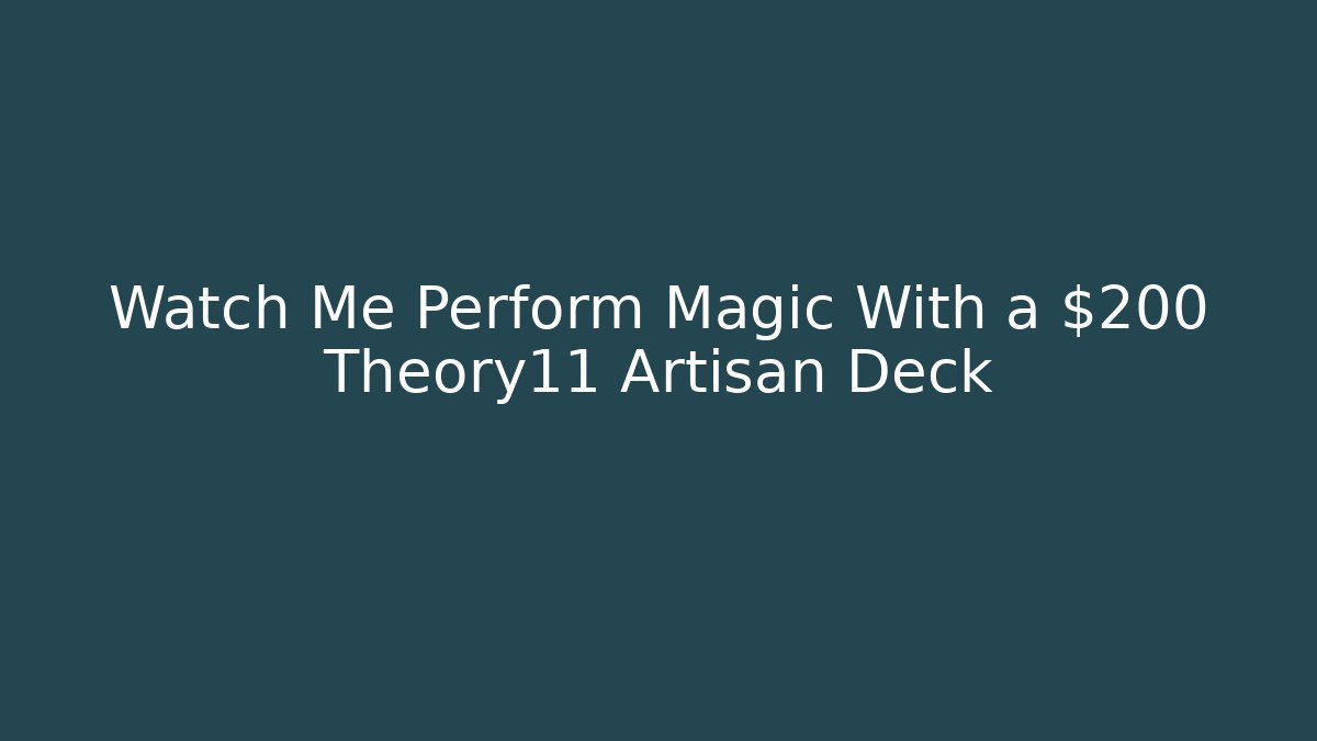 Watch Me Perform Magic With a $200 Theory11 Artisan Deck