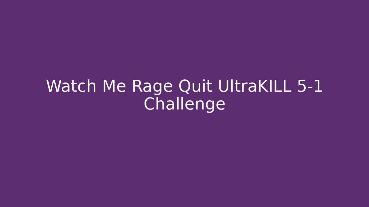 Watch Me Rage Quit UltraKILL 5-1 Challenge