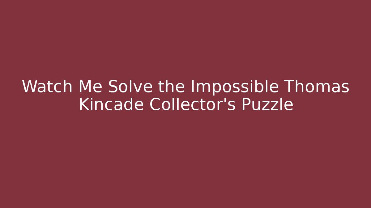 Watch Me Solve the Impossible Thomas Kincade Collector's Puzzle