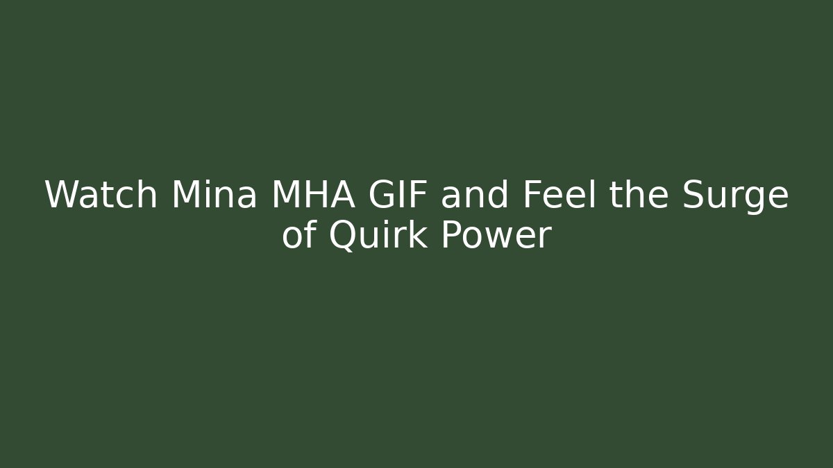 Watch Mina MHA GIF and Feel the Surge of Quirk Power