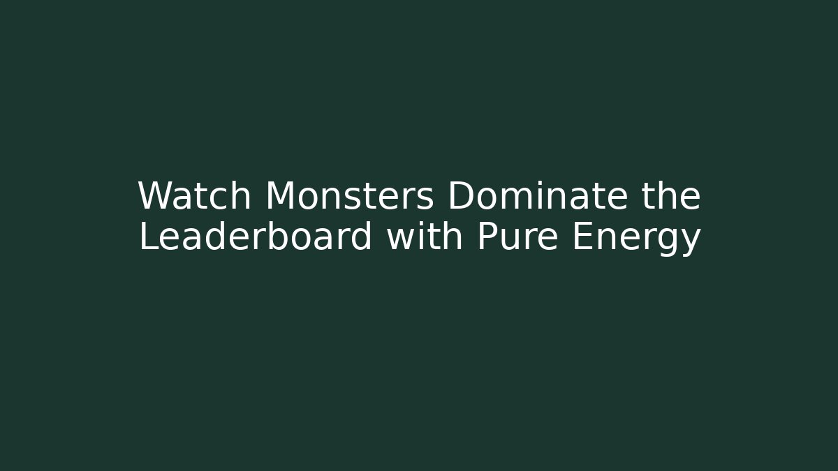 Watch Monsters Dominate the Leaderboard with Pure Energy