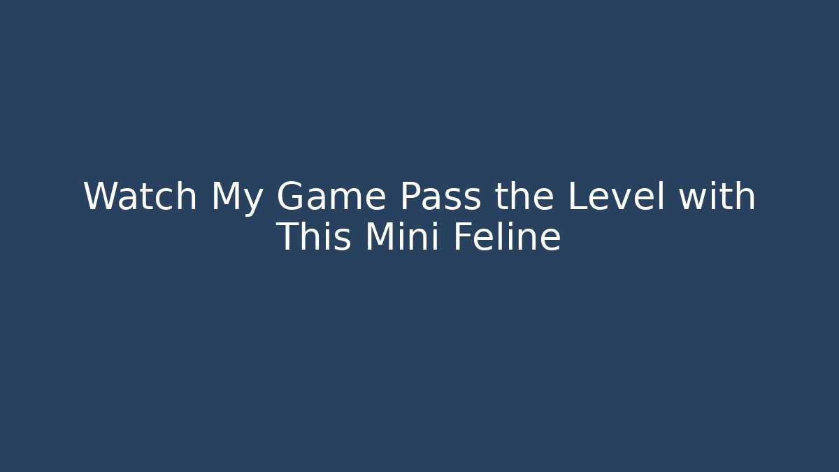 Watch My Game Pass the Level with This Mini Feline - Método de Aprovação
