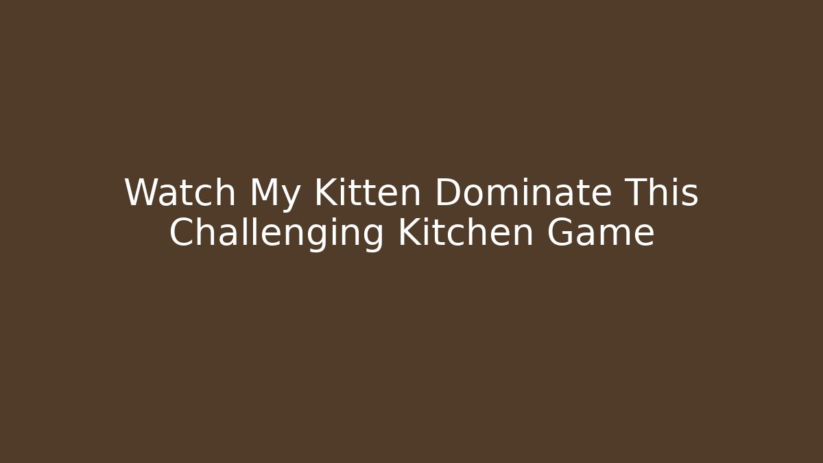 Watch My Kitten Dominate This Challenging Kitchen Game