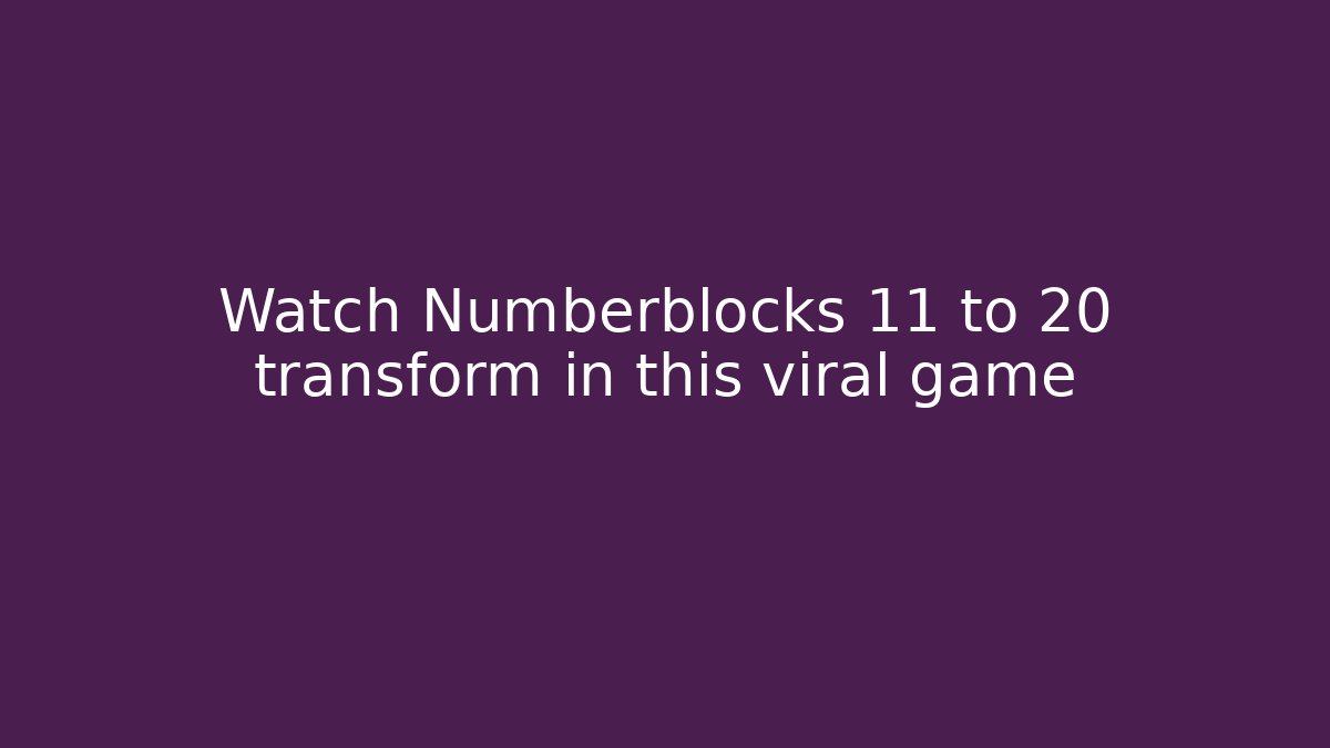 Watch Numberblocks 11 to 20 transform in this viral game