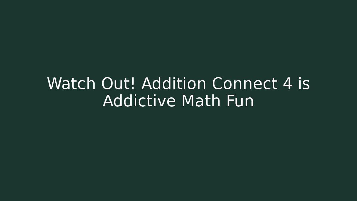Watch Out! Addition Connect 4 is Addictive Math Fun