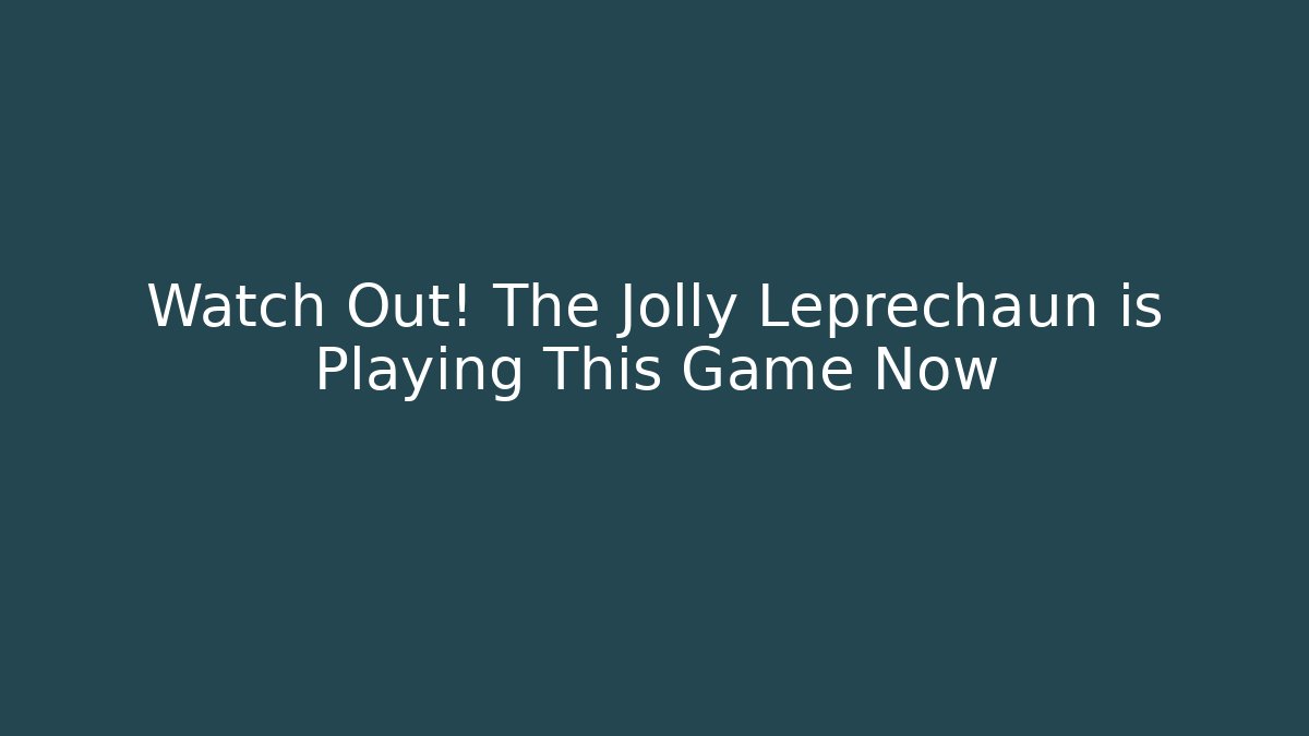 Watch Out! The Jolly Leprechaun is Playing This Game Now