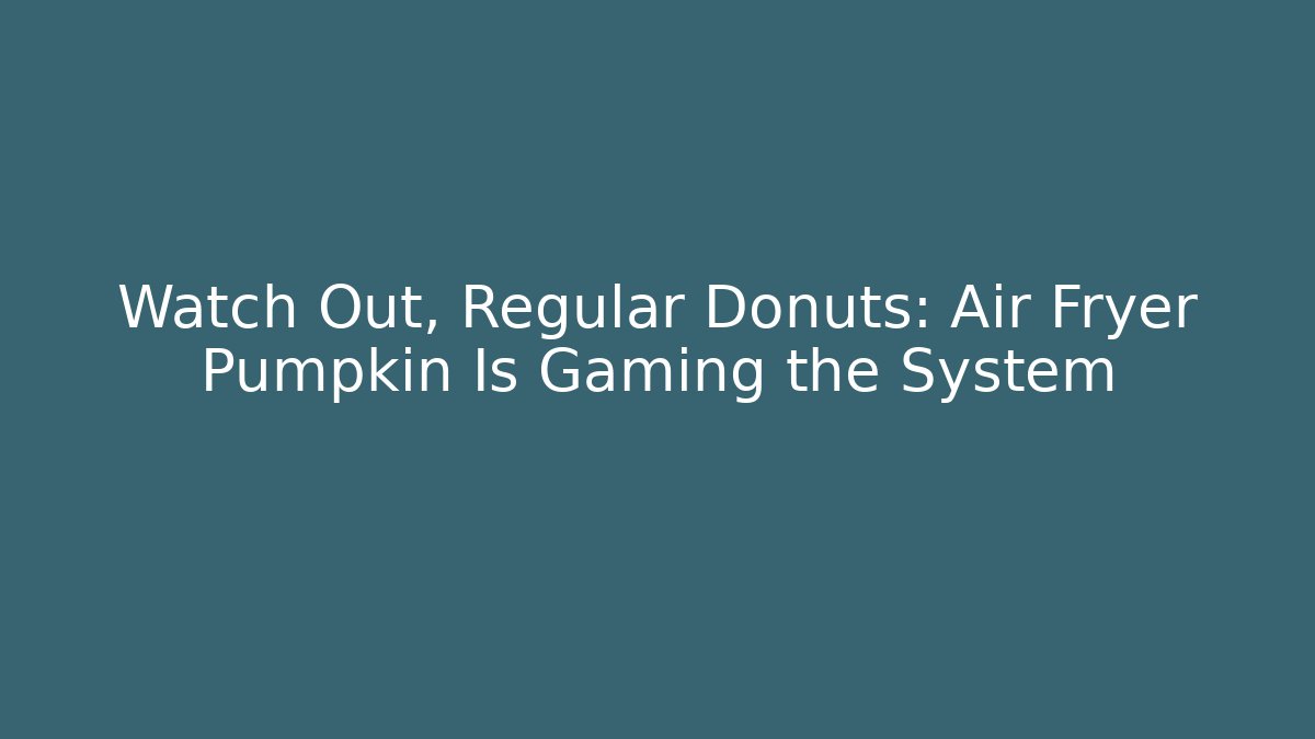Watch Out, Regular Donuts: Air Fryer Pumpkin Is Gaming the System