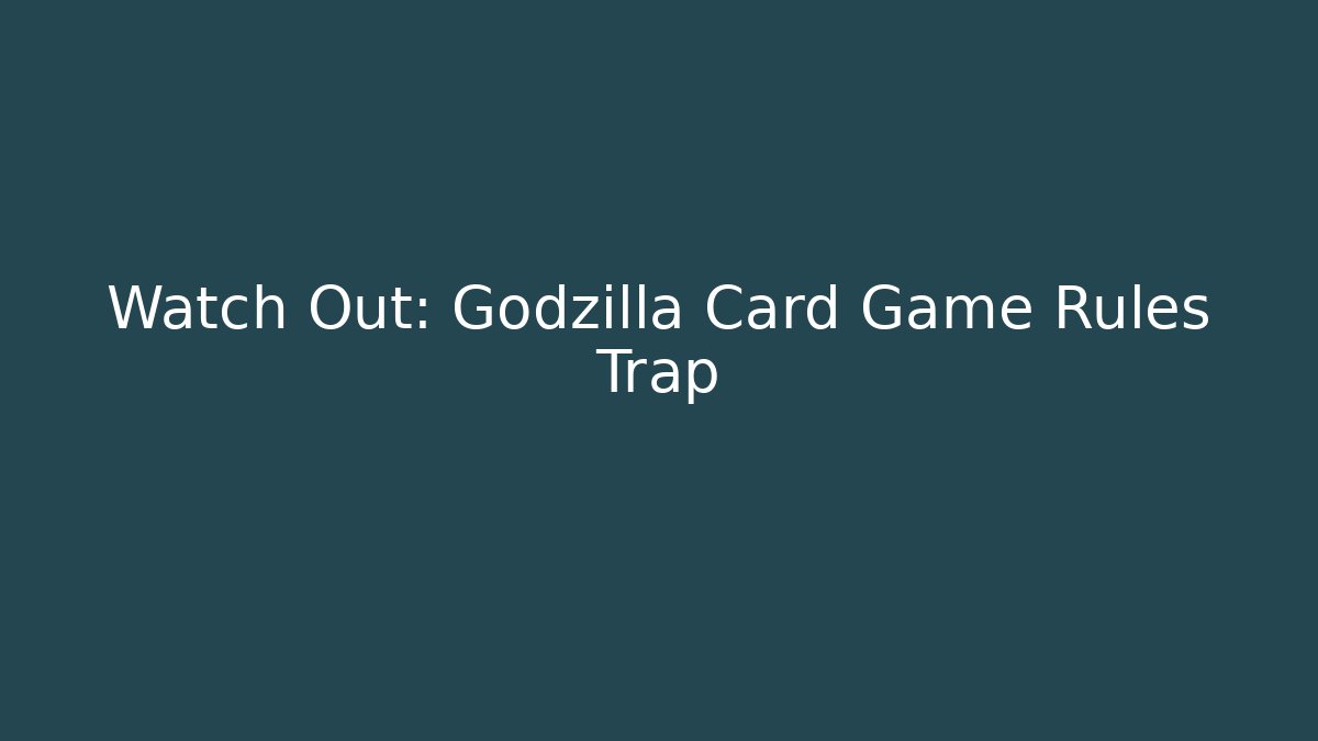 Watch Out: Godzilla Card Game Rules Trap