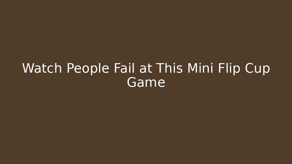 Watch People Fail at This Mini Flip Cup Game
