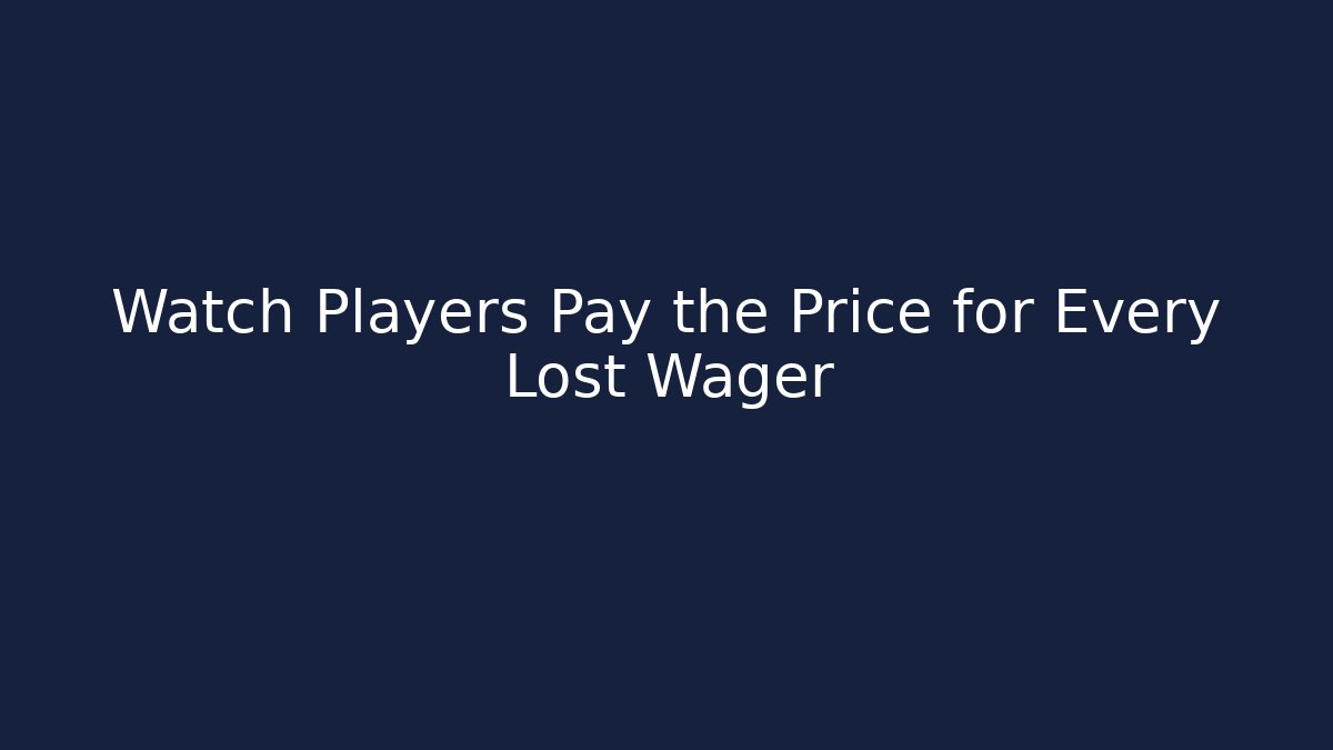 Watch Players Pay the Price for Every Lost Wager