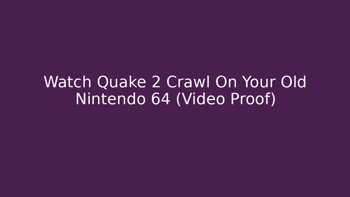 Watch Quake 2 Crawl On Your Old Nintendo 64 (Video Proof)