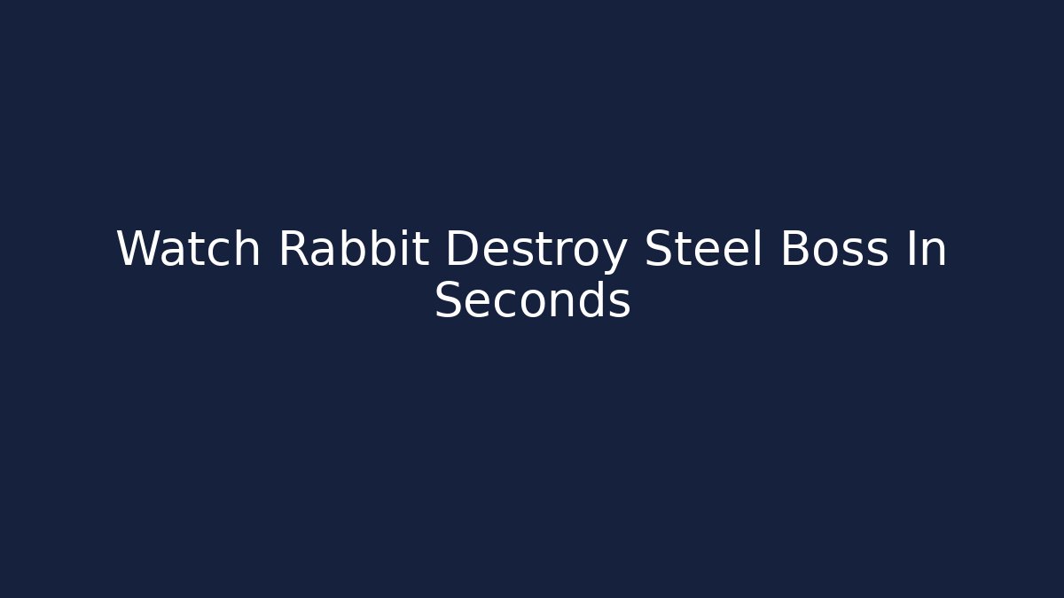 Watch Rabbit Destroy Steel Boss In Seconds