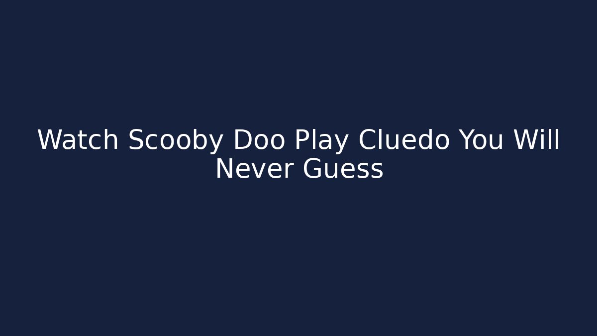 Watch Scooby Doo Play Cluedo You Will Never Guess - Método de Aprovação