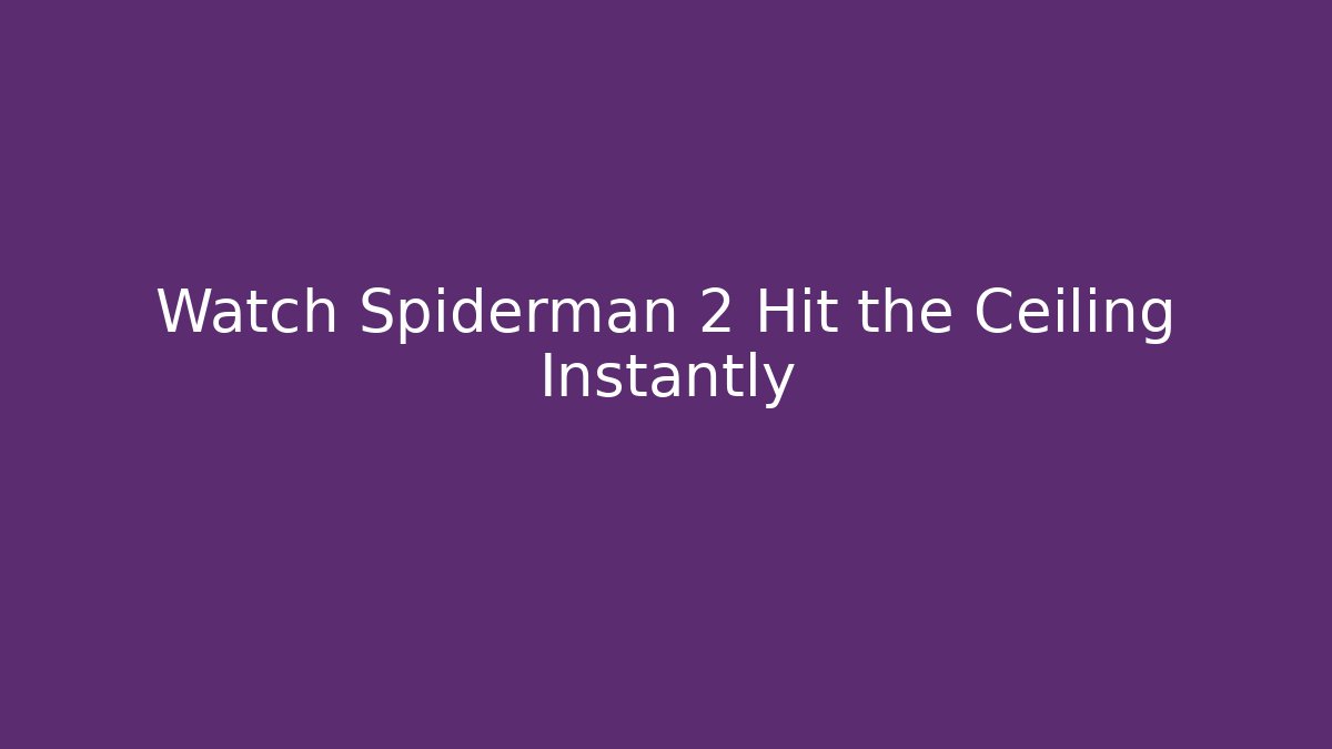 Watch Spiderman 2 Hit the Ceiling Instantly