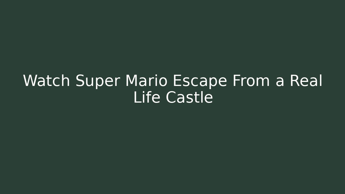 Watch Super Mario Escape From a Real Life Castle