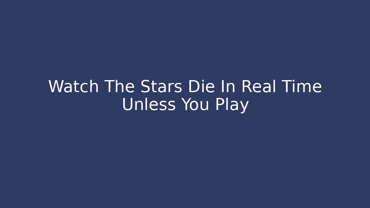 Watch The Stars Die In Real Time Unless You Play