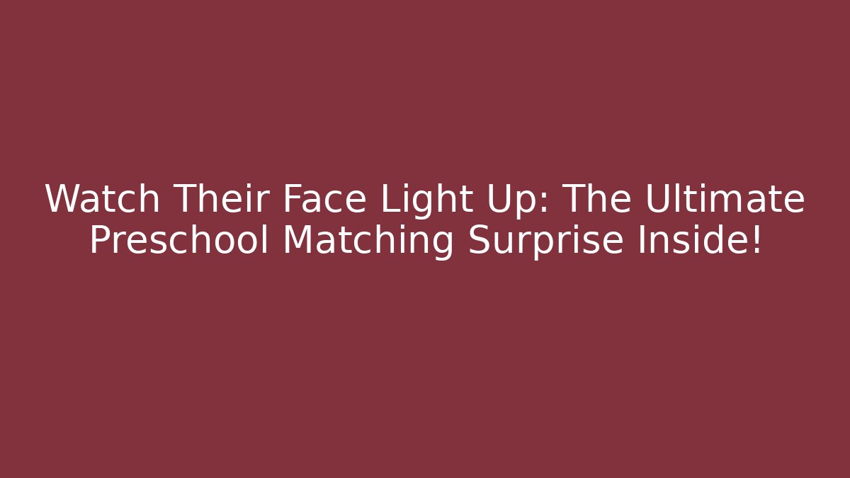 Watch Their Face Light Up: The Ultimate Preschool Matching Surprise Inside!