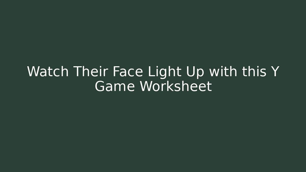 Watch Their Face Light Up with this Y Game Worksheet