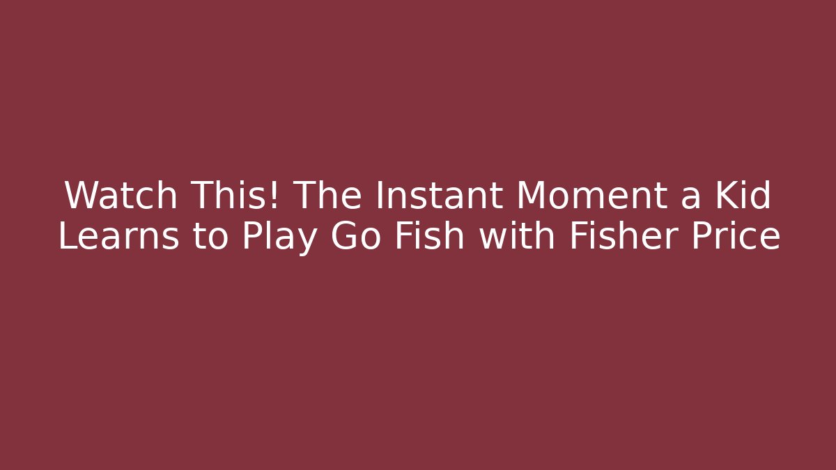 Watch This! The Instant Moment a Kid Learns to Play Go Fish with Fisher Price - Método de Aprovação