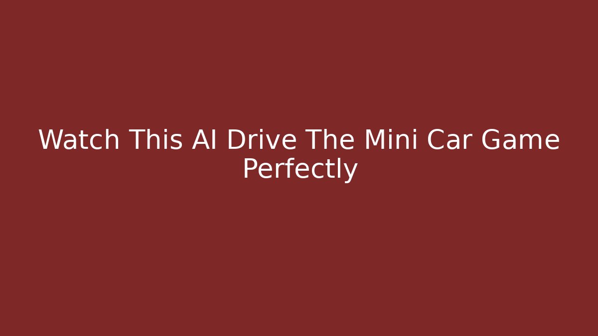 Watch This AI Drive The Mini Car Game Perfectly