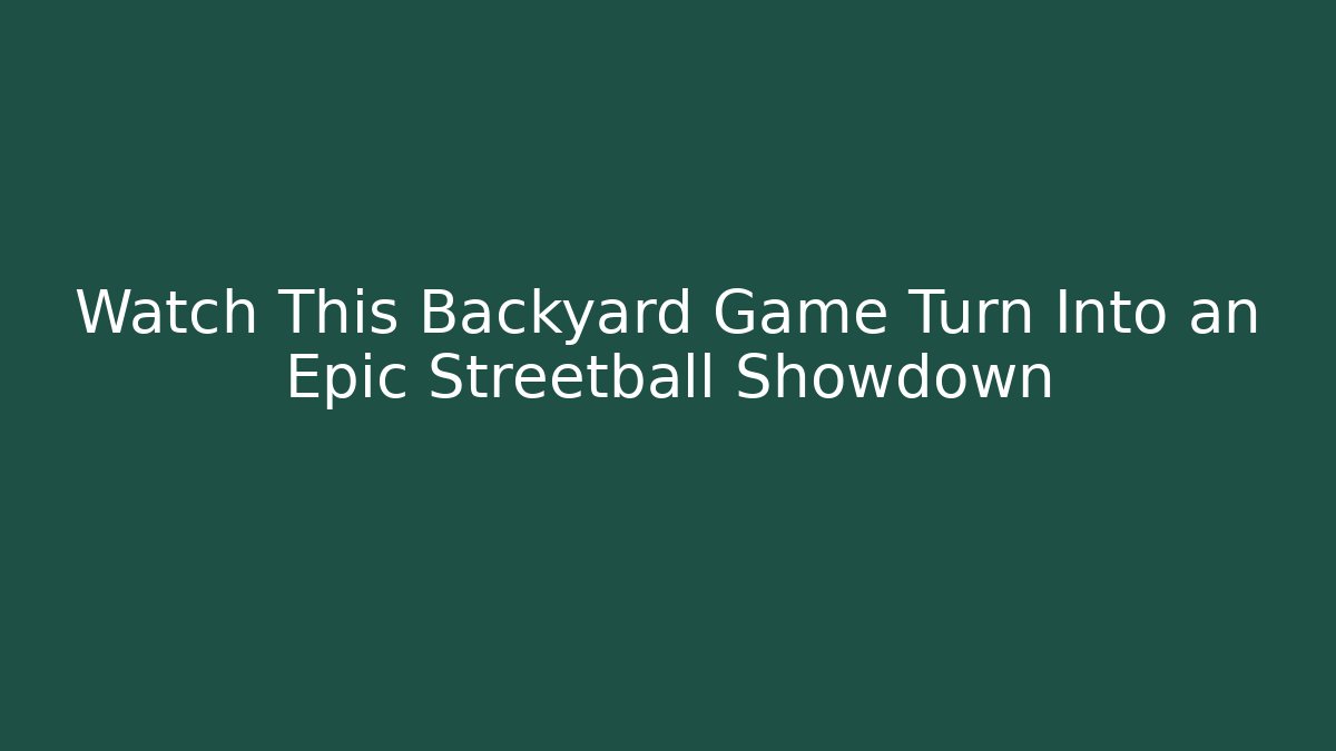 Watch This Backyard Game Turn Into an Epic Streetball Showdown