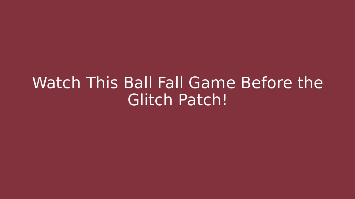 Watch This Ball Fall Game Before the Glitch Patch! - Método de Aprovação