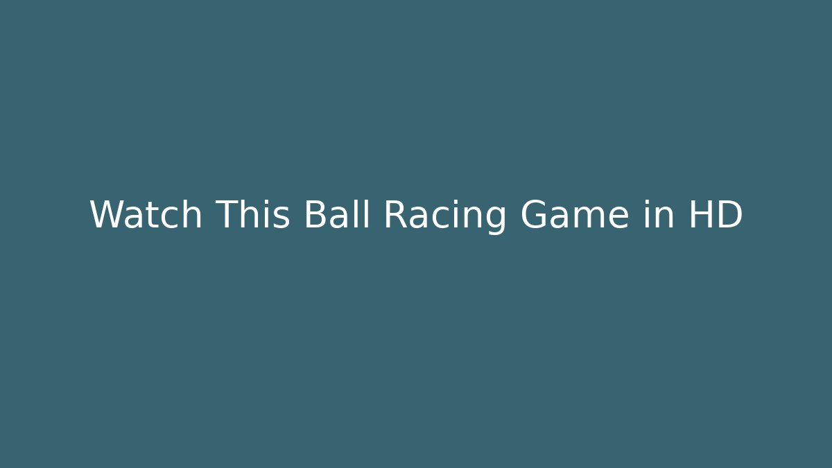 Watch This Ball Racing Game in HD